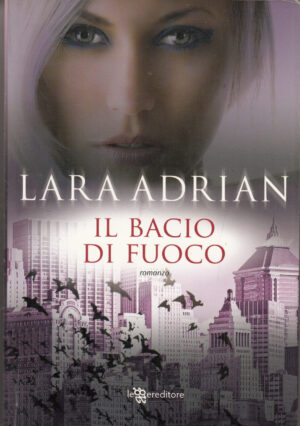 Il bacio di fuoco di Lara Adrian. La stirpe di mezzanotte ed. Leggereditore