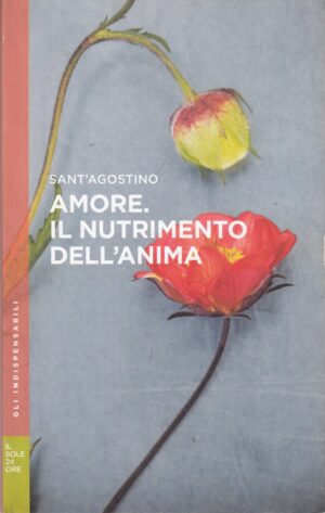 Amore. Il nutrimento dell'anima di Sant'Agostino. Gli Indispensabili n. 8 ed. Il Sole 24 Ore