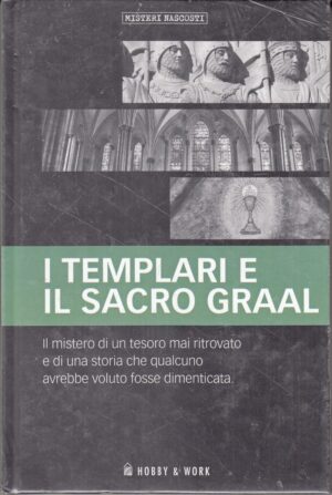 I Templari e il Sacro Graal. Misteri Nascosti ed. Hobby & Work