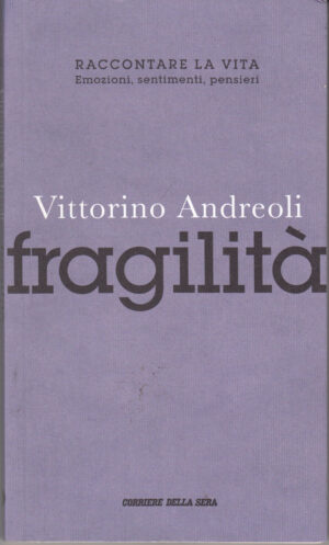 Fraagilità di Vittorino Andreoli. Raccontare la vita n. 3 ed. Corriere della sera
