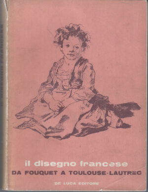 Il disegno francese da Fouquet a Toulouse-Lautrec ed. De Luca