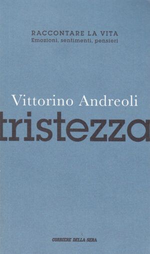 Tristezza di Vittorino Andreoli. Raccontare la vita n. 8 ed. Corriere della sera