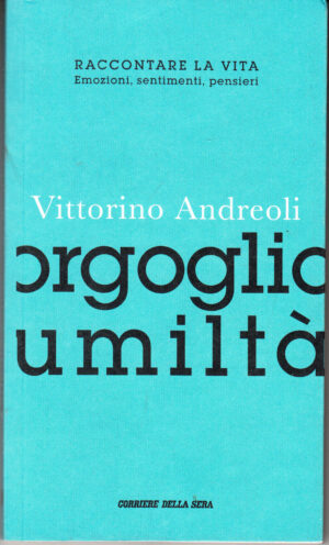 Orgoglio Umiltà di Vittorino Andreoli. Raccontare la vita n. 11 ed. Corriere della sera