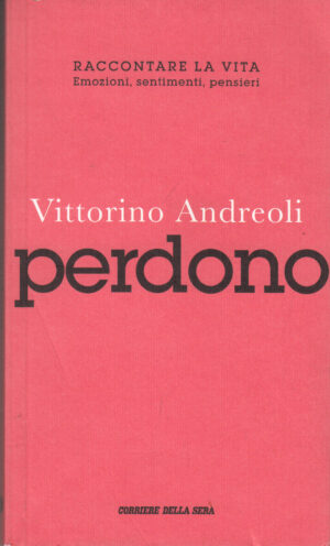 Perdono di Vittorino Andreoli. Raccontare la vita n. 12 ed. Corriere della sera