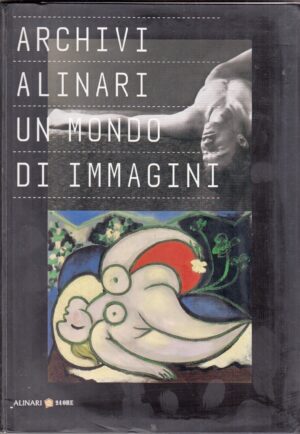 Archivi Alinari un mondo di immagini ed. Alinari 24 Ore