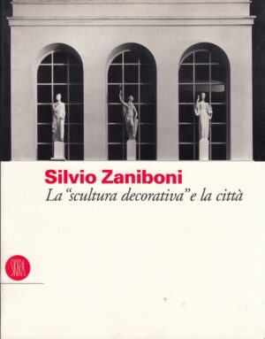 Silvio Zaniboni. La Scultura decorativa e la città ed. Skira