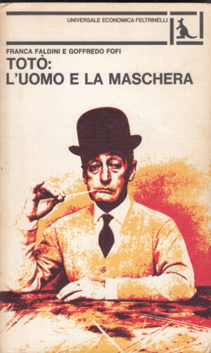 Totò: l'uomo e la maschera di Franca Faldini e Goffredo Fofi ed. Feltrinelli 1977