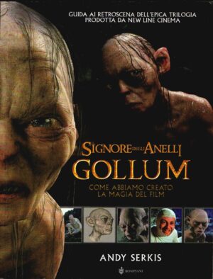 Il Signore degli Anelli. Gollum. Come abbiamo creato la magia del film di Serkis, Andy ed. Bompiani