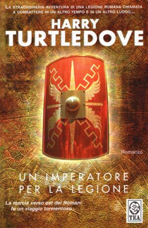 Un imperatore per la legione. La saga della legione perduta (Vol. 2) di Turtledove, Harry ed. TEA