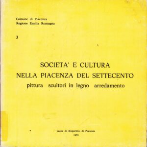 Società e cultura nella Piacenza del settecento. Pittura scultori un legno arredamento di AA.VV. ed. Cassa Risparmio Piacenza
