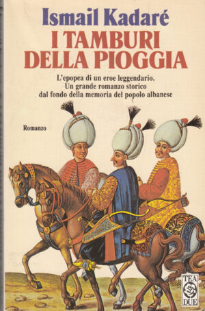 I tamburi della pioggia di Kadaré, Ismail ed. TEA (Prima edizione 1993)