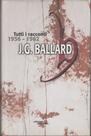 Tutti i racconti 1956-1962 di J. G. Ballard ed. Fanucci