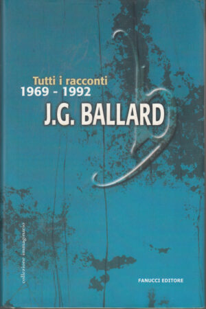Tutti i racconti 1969-1992 di J. G. Ballard ed. Fanucci