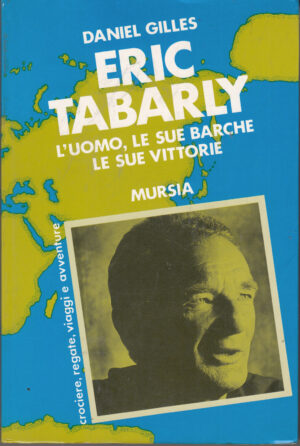 Eric Tabarly. L'uomo, le sue barche, le sue vittorie di Gilles, Daniel ed. Mursia