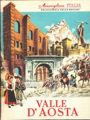 Valle d'Aosta. Meravigliosa Italia. Enciclopedia delle Regioni a cura di Valerio Lugani ed. Aristea