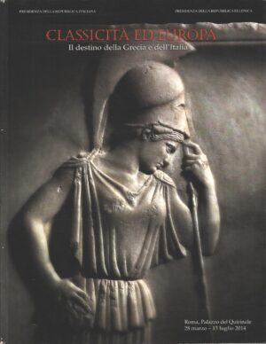Classicità ed Europa. Il destino della Grecia e dell'Italia. Roma, 28 marzo - 15 luglio 2014  a cura di Godart Louis ed. Tecnostampa