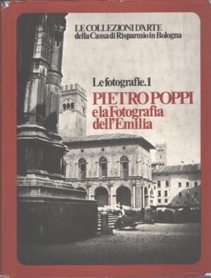 Pietro Poppi e la fotografia dell'Emilia a cura di Franco Cristofori e Giancarlo Roversi ed. Cassa di Risparmio di Bologna