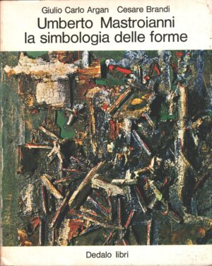 Umberto Mastroianni la simbologia delle forme di Giulio Carlo Argan e Cesare Brandi ed. Dedalo