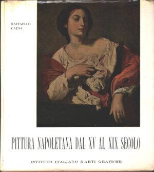 Pittura Napoletana dal XV al XIX secolo di Raffaello Causa ed. Istituto italiano d'Arti Grafiche (1957)