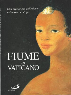 Fiume in Vaticano. Una prestigiosa collezione nei musei del papa di AA. VV. ed. San Paolo