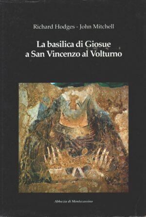 La basilica di Giosue a San Vincenzo al Volturno di Richard Hodges e John Mitchell ed. Abbazia di Montecassino