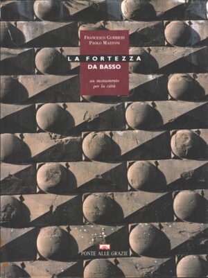 La fortezza da Basso di Francesco Gurrieri e Paolo Mazzoni ed. Ponte alle Grazie