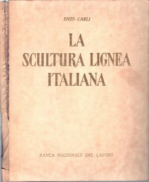 La scultura lignea italiana dal XII al XVI secolo di Carli Enzo ed. Banca Nazionale del Lavoro