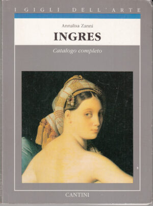 Ingres. Catalogo completo di Zanni, Annalisa. I Gigli dell'Arte vol. 13 ed. Cantini