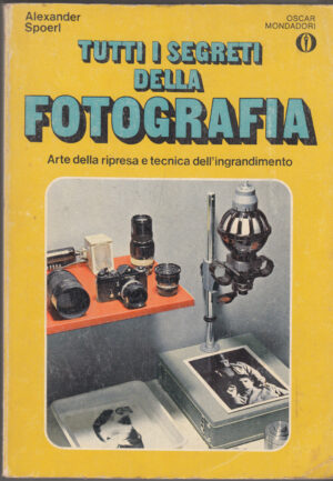 Tutti i segreti della fotografia di Alexander Spoeri ed. Mondadori (Prima edizione 1979)