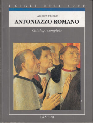 Antoniazzo Romano. Catalogo completo di Paolucci, Antonio. I Gigli dell'Arte vol. 26 ed. Cantini