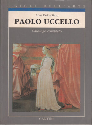 Paolo Uccello. Catalogo Completo di Padoa Rizzo, Anna. I Gigli dell'Arte vol. 17 ed. Cantini
