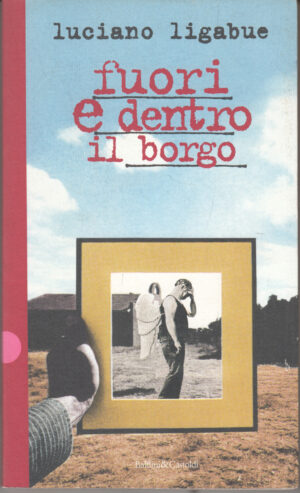 Fuori e dentro il borgo di Ligabue, Luciano ed. Baldini & Castoldi