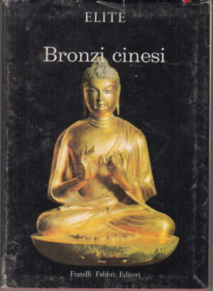 Elite. Bronzi cinesi. Le arti e gli stili in ogni tempo e paese testo di Mario Bussagli ed. Fabbri