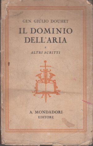 Il dominio dell'aria e altri scritti del Gen. Giulio Douhet ed. Mondadori (1932)