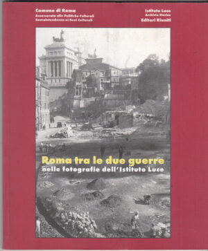 Roma tra le due guerre nelle fotografie dell'istituto Luce di Comune di Roma ed. Istituto Luce