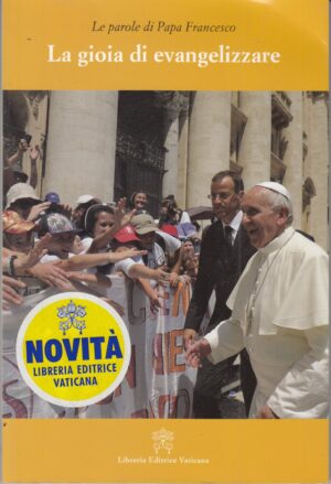 La gioia di evangelizzare di Papa Francesco (Jorge Mario Bergoglio) ed. Libreria Editrice Vaticana