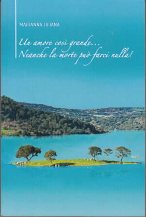Un amore così grande... Neanche la morte può farci nulla! di Deiana, Marianna ed. Independently Published
