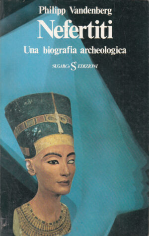 Nefertiti. Una biografia archeologica di Philipp Vandernberg ed. Sugarco (1976)