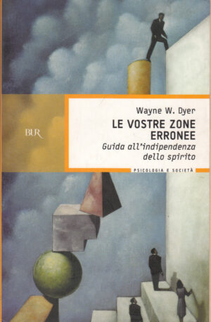 Le vostre zone erronee. Guida all'indipendenza dello spirito di Dyer, Wayne W. ed. Rizzoli