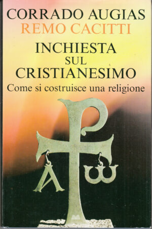 Inchiesta sul Cristianesimo. come si costruisce una religione di Corrado Augias, Remo Cacitti ed. Mondolibri