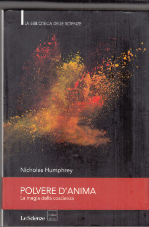 Polvere d'aima. La magia della coscienza di Nicholas Humphrey. La Biblioteca delle Scienze ed. Le Scienze