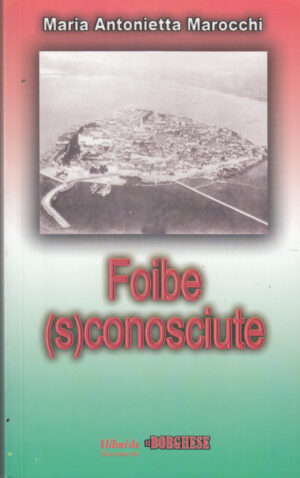 Foibe (s)conosciute di Marocchi, M. Antonietta ed. Il Borghese