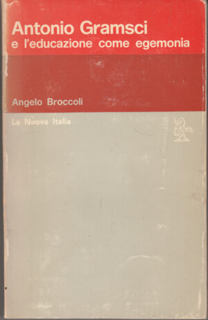 Antonio Gramsci e l'educazione come egemonia di Broccoli, Angelo ed. La Nuova Italia (Prima edizione 1972)