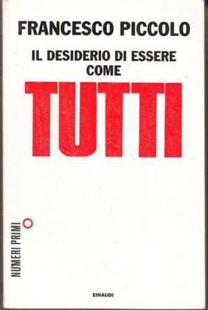 Il desiderio di essere come tutti di Piccolo, Francesco ed. Einaudi