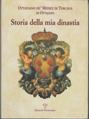 Storia della mia dinastia. I Medici di Toscana dalle origini alla perdita del Granducato di Ottaviano De' Medici di Toscana di Ottajano ed. Polistampa (Con dedica autografa dell'autore)