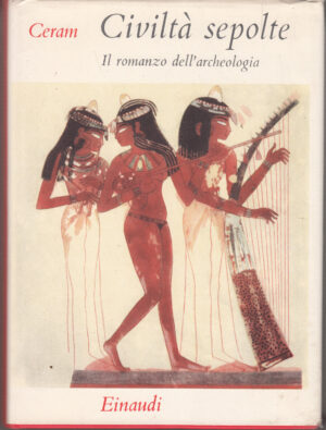 Civiltà sepolte. Il romanzo dell'archeologia di Ceram C. W. ed. Einaudi (1954)