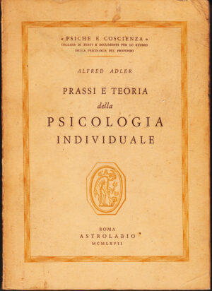 Prassi e teoria della psicologia individuale di Adler, Alfred. Psiche e Coscienza ed. Astrolabio (1967)