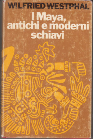 I Maya, antichi e moderni schiavi di Wilfried Westphal ed. CDE Club degli Editori (1981)
