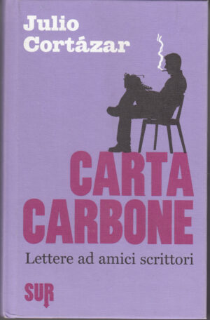 Carta carbone. Lettere ad amici scrittori di Cortazar, Julio ed. Sur