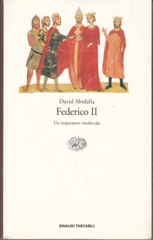 Federico II. Un imperatore medievale di Abulafia, David ed. Einaudi